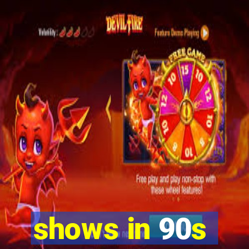 shows in 90s